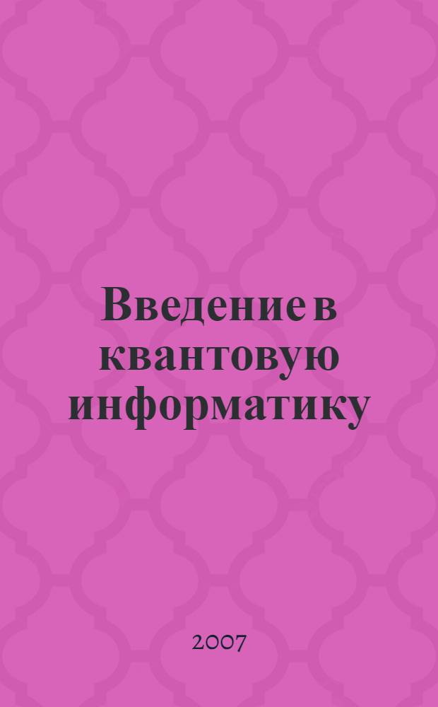 Введение в квантовую информатику : учебно-методическое пособие : для студентов старших курсов и магистрантов, обучающихся по специальности и направлениям "Физика" и "Радиофизика" : в 2 ч