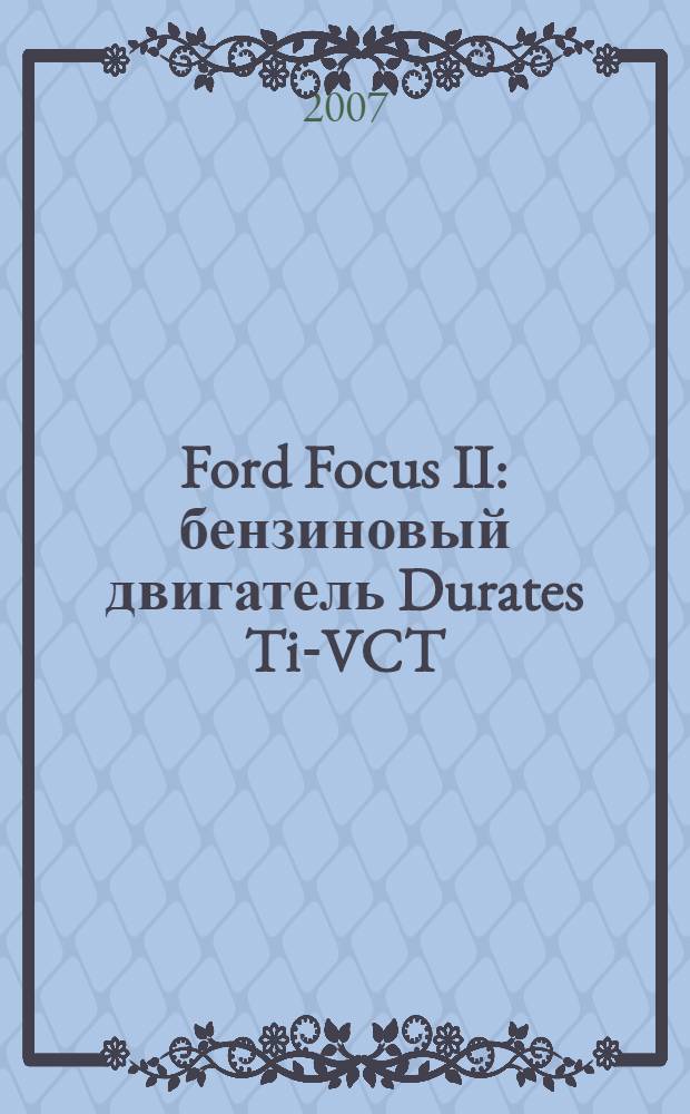 Ford Focus II : бензиновый двигатель Durates Ti-VCT (1,6 л) : выпуск с 2004 г. : руководство по эксплуатации, техническому обслуживанию и ремонту : в фотографиях