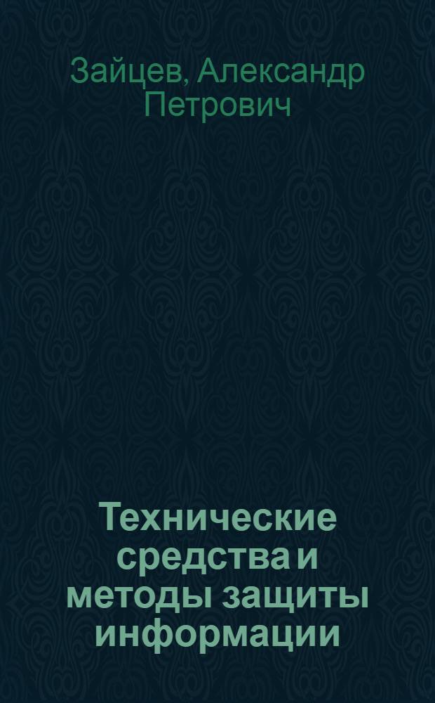 Технические средства и методы защиты информации : учебное пособие для студентов высших учебных заведений, группы специальностей "Информационная безопасность"