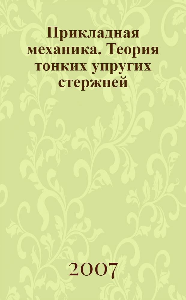 Прикладная механика. Теория тонких упругих стержней : учебное пособие