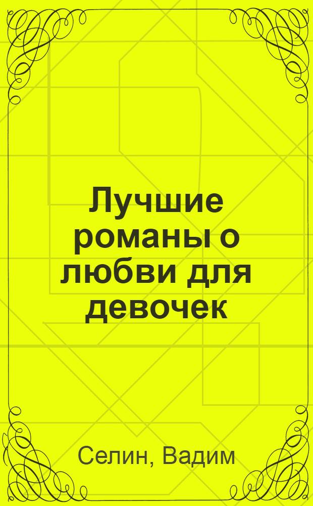 Лучшие романы о любви для девочек : для среднего и старшего школьного возраста