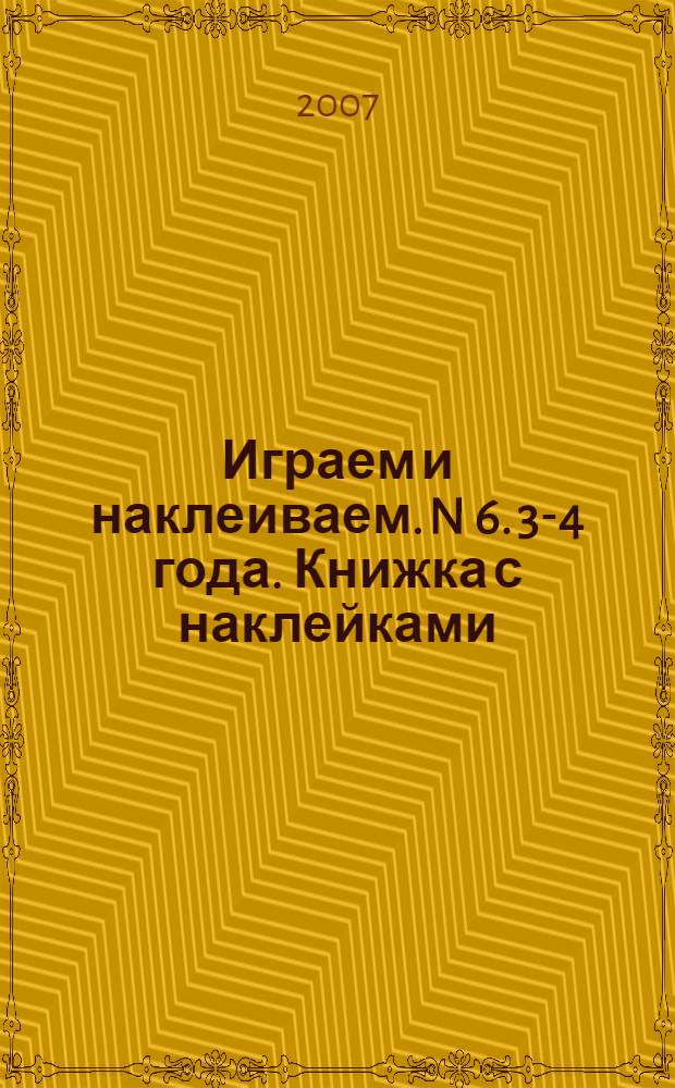 Играем и наклеиваем. N 6. 3-4 года. Книжка с наклейками