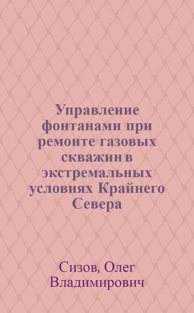 Управление фонтанами при ремонте газовых скважин в экстремальных условиях Крайнего Севера