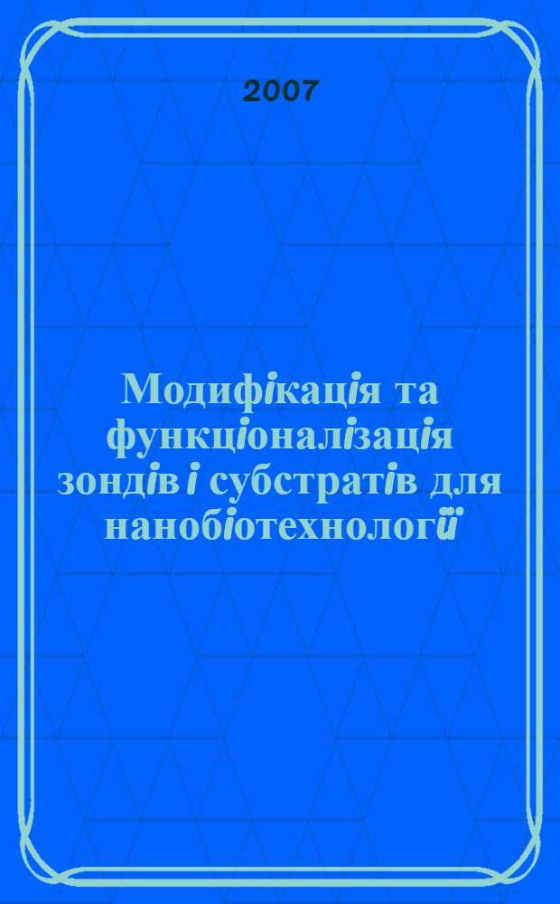 Модифiкацiя та функцiоналiзацiя зондiв i субстратiв для нанобiотехнологi&iuml; : автореферат диссертации на соискание ученой степени д.б.н. : специальность 03.00.20