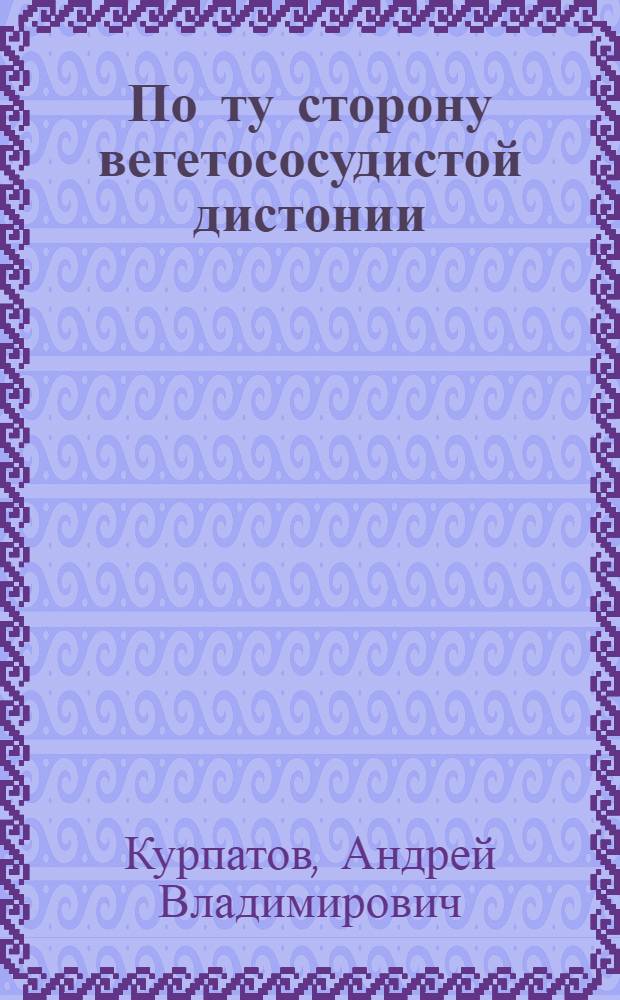 По ту сторону вегетососудистой дистонии : пособие для врачей общей практики