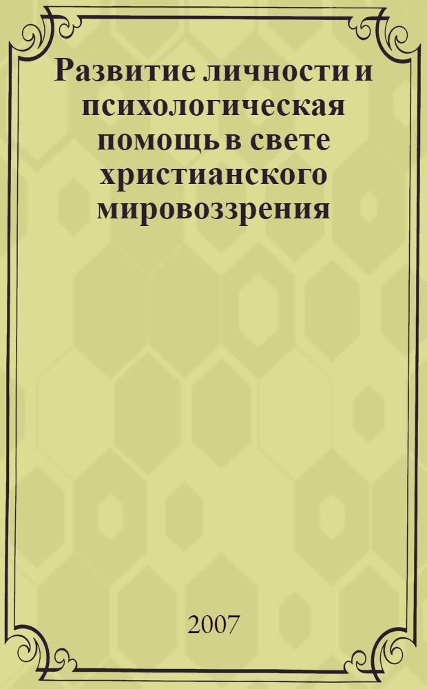 Развитие личности и психологическая помощь в свете христианского мировоззрения : монография