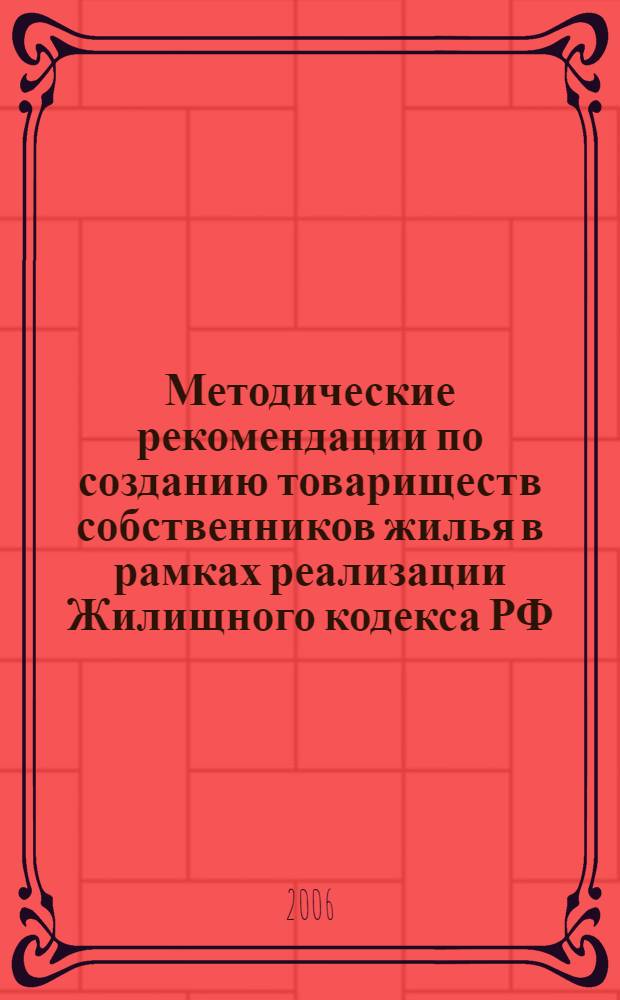 Методические рекомендации по созданию товариществ собственников жилья в рамках реализации Жилищного кодекса РФ : реформа жилищно-коммунального хозяйства. Информационная поддержка