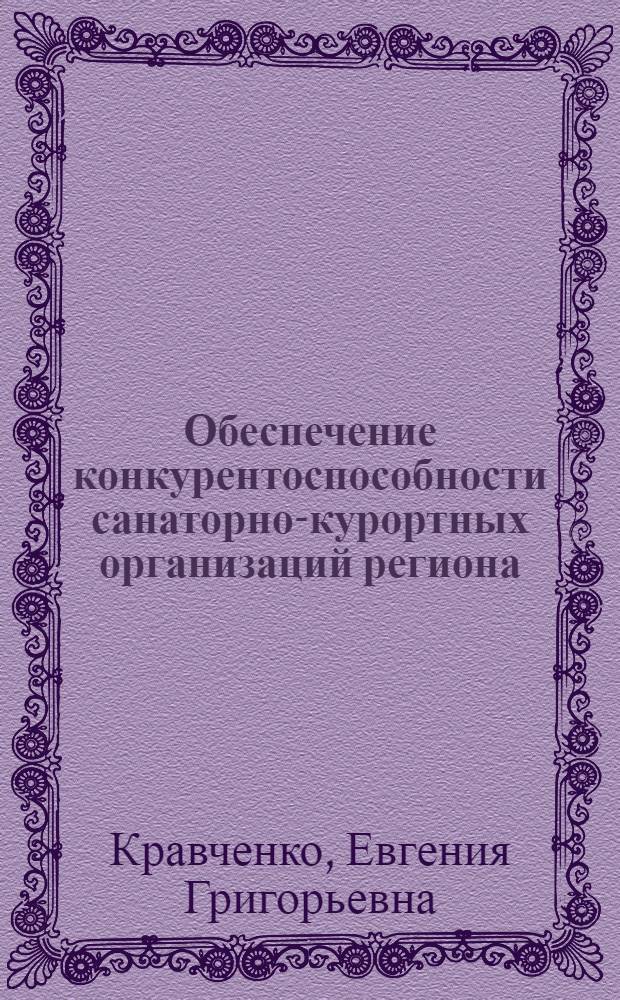 Обеспечение конкурентоспособности санаторно-курортных организаций региона : (на материалах федерального курорта Сочи) : автореф. дис. на соиск. учен. степ. канд. экон. наук : специальность 08.00.05 <Экономика и упр. нар. хоз-вом>