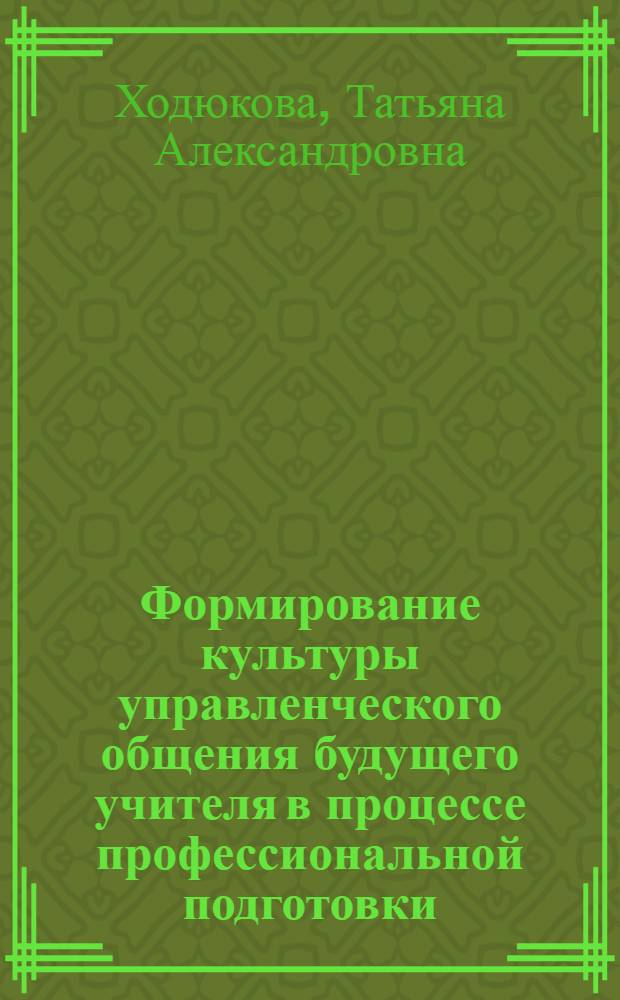 Формирование культуры управленческого общения будущего учителя в процессе профессиональной подготовки : автореф. дис. на соиск. учен. степ. канд. пед. наук : специальность 13.00.08 <Теория и методика проф. образования>