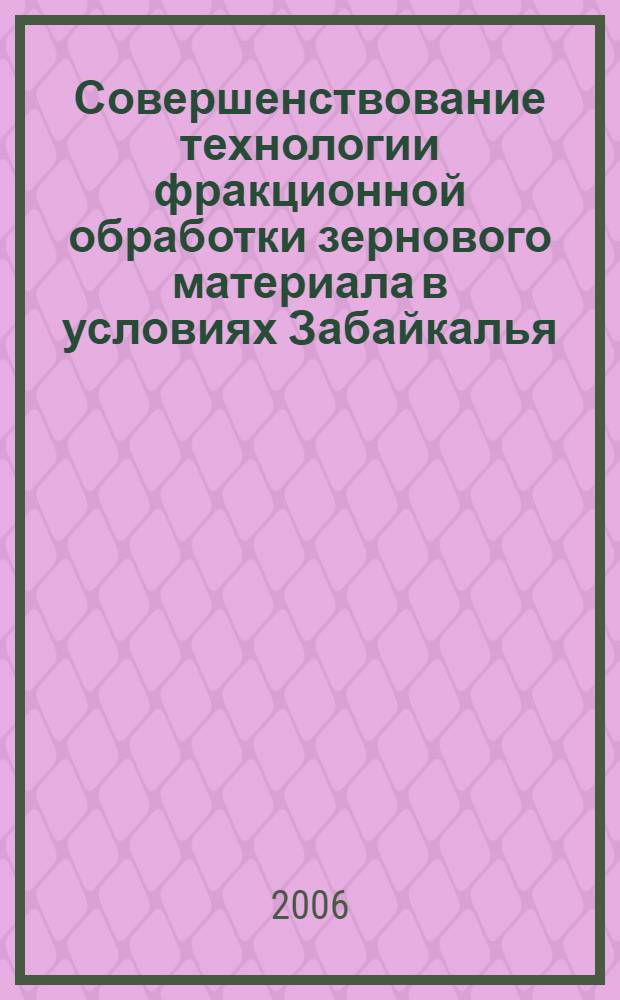 Совершенствование технологии фракционной обработки зернового материала в условиях Забайкалья : автореф. дис. на соиск. учен. степ. канд. техн. наук : специальность 05.20.01 <Технологии и средства механизации сел. хоз-ва>