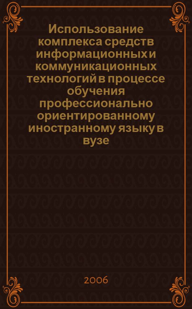Использование комплекса средств информационных и коммуникационных технологий в процессе обучения профессионально ориентированному иностранному языку в вузе : автореф. дис. на соиск. учен. степ. канд. пед. наук : специальность 13.00.02 <Теория и методика обучения и воспитания>