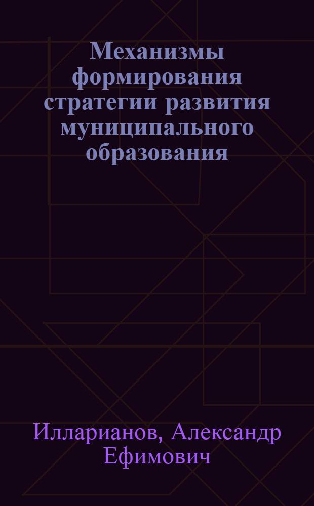 Механизмы формирования стратегии развития муниципального образования : автореферат диссертации на соискание ученой степени к.э.н. : специальность 08.00.05