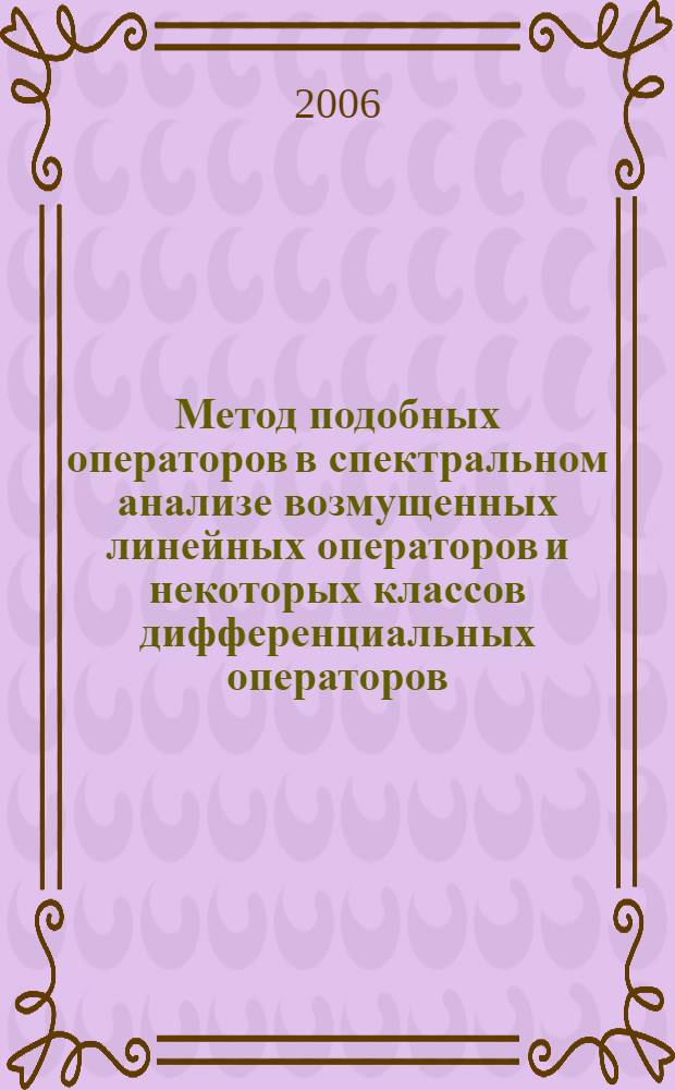 Метод подобных операторов в спектральном анализе возмущенных линейных операторов и некоторых классов дифференциальных операторов : автореф. дис. на соиск. учен. степ. канд. физ.-мат. наук : специальность 01.01.01 <Мат. анализ>