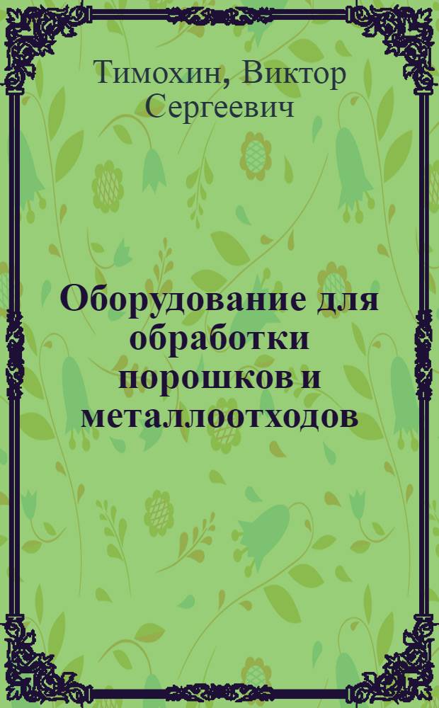 Оборудование для обработки порошков и металлоотходов : специальные виды кузнечно-прессовых машин : конспект лекций : для студентов специальности "Машины и технология обработки металлов давлением"