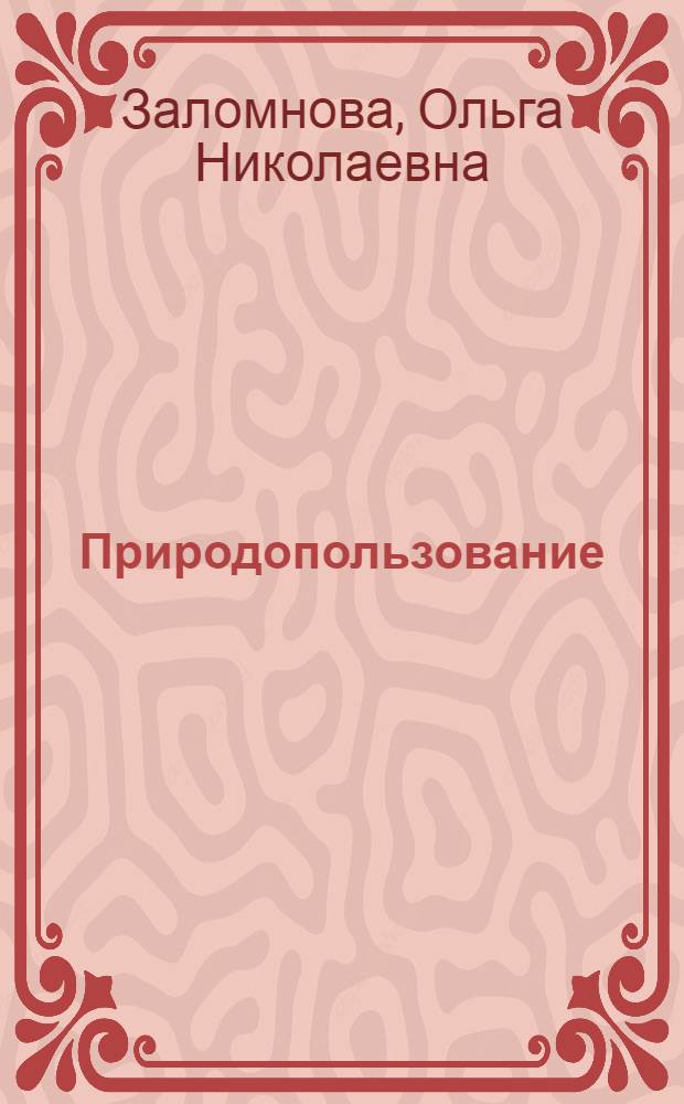 Природопользование : учебное пособие : студентам экономических специальностей, а также студентам специальности 120153 "Технология машиностроения" со специализацией "Инженерная экология и безопасность технологических процессов в машиностроении" при изучении курса "Экология и природопользование"