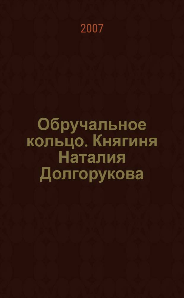 Обручальное кольцо. Княгиня Наталия Долгорукова: подвиг любви : повесть для девиц
