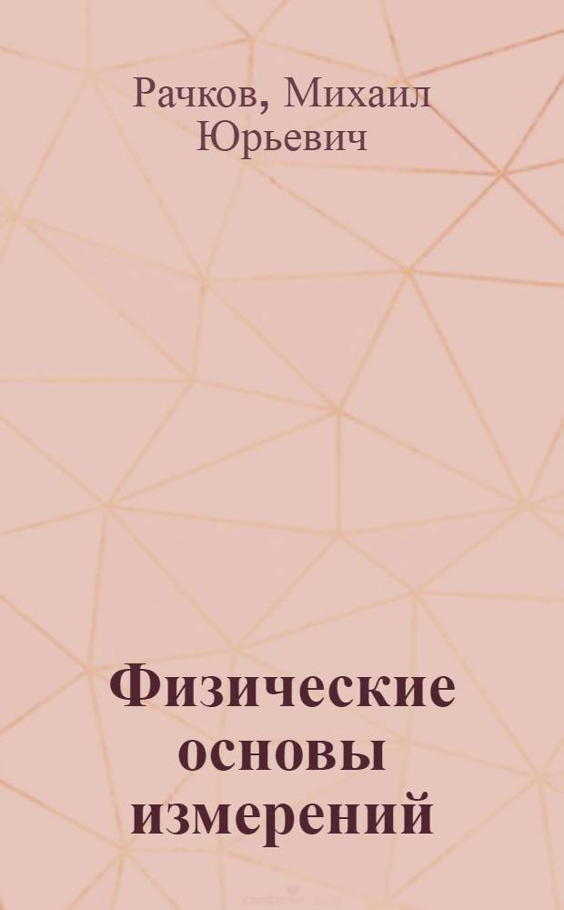 Физические основы измерений : учебное пособие для студентов высших учебных заведений, обучающихся по специальности "Автоматизация технологических процессов и производств (направление подготовки дипломированных специалистов "Автоматизированные технологии и производства")