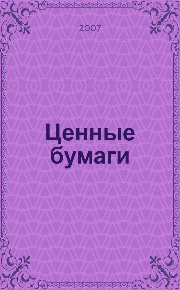 Ценные бумаги: общая характеристика, налогообложение, бухгалтерский учет : учебное пособие : для студентов высших учебных заведений, обучающихся по специальностям 080102 "Мировая экономика", 080105 "Финансы и кредит", 080109 "Бухгалтерский учет, анализ и аудит", 080107 "Налоги и налогообложение"