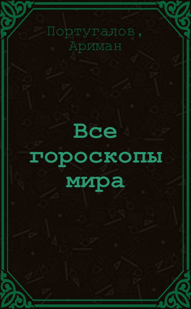 Все гороскопы мира : полная энциклопедия