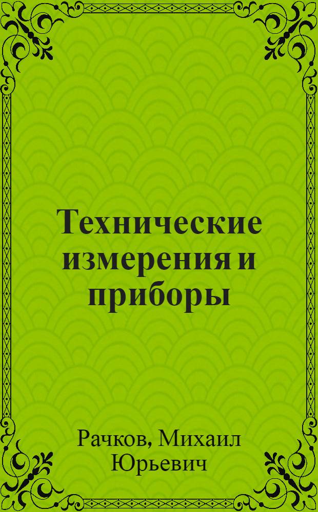 Технические измерения и приборы : учебник : для студентов высших учебных заведений, обучающихся по направлению подготовки дипломированных специалистов "Автоматизированные технологии и производства", специальности "Автоматизация технологических процессов и производств (в машиностроении)"