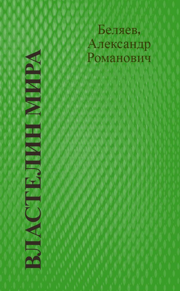 Властелин мира: повесть; Рассказы / Александр Беляев; ил. А. Ликучева