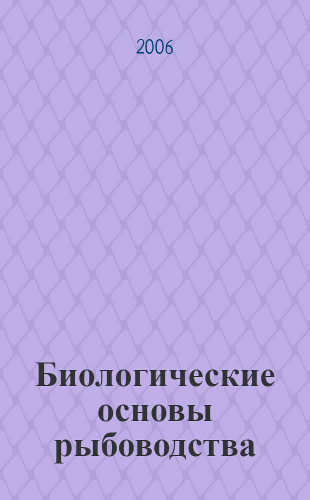 Биологические основы рыбоводства : учебное пособие для студентов вузов по направлению 110900.62 - Водные биоресурсы и аквакультура и специальности 110901.65 - Водные биоресурсы и аквакультура