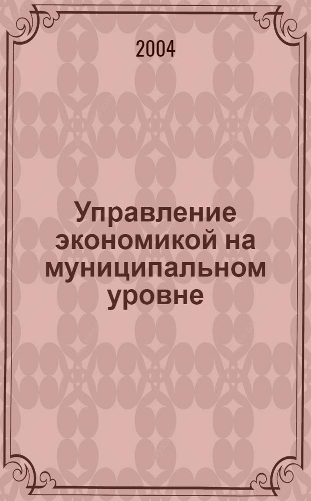 Управление экономикой на муниципальном уровне : автореферат диссертации на соискание ученой степени к.э.н. : специальность 08.00.05