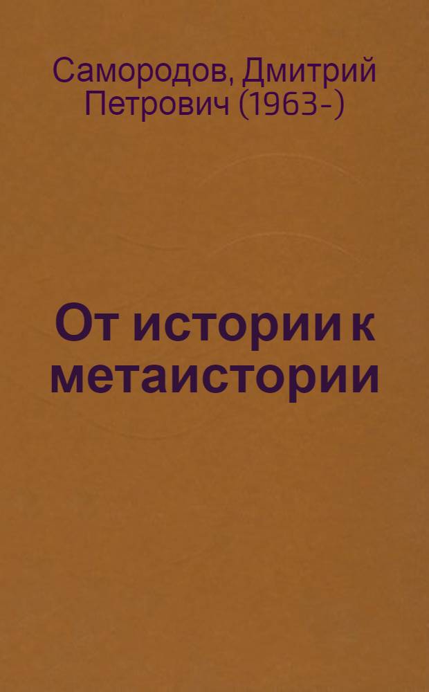 От истории к метаистории : в поисках новой научной картины мира и метаисторической парадигмы научно-исторического мышления : избранные труды