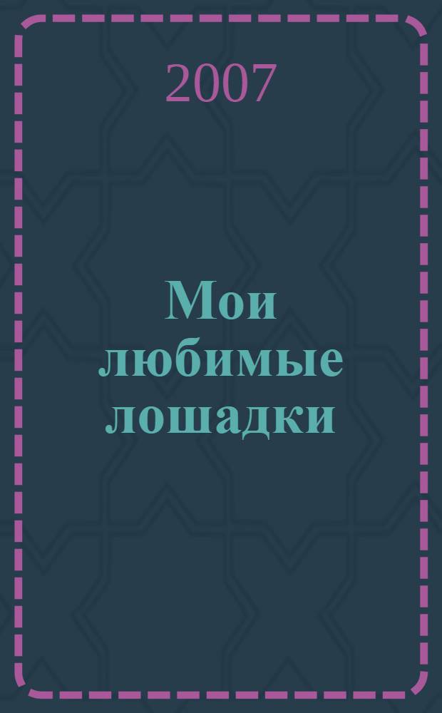 Мои любимые лошадки : наклейки и задания : для чтения взрослыми детям