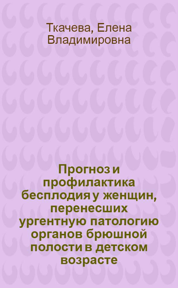 Прогноз и профилактика бесплодия у женщин, перенесших ургентную патологию органов брюшной полости в детском возрасте : автореф. дис. на соиск. учен. степ. канд. мед. наук : специальность 14.00.01 <Акушерство и гинекология>