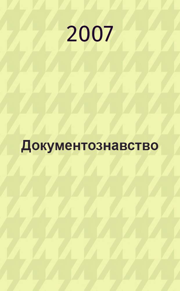 Документознавство : навчальний посiбник : за спецiальностями "Книгознавство, бiблiотекознавство i бiблiографiя" та "Документознавство та iнформацiйна дiяльнiсть"