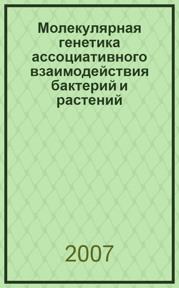 Молекулярная генетика ассоциативного взаимодействия бактерий и растений = Molecular genetics of the associative interactions between bacteria and plants : состояние и перспективы исследований