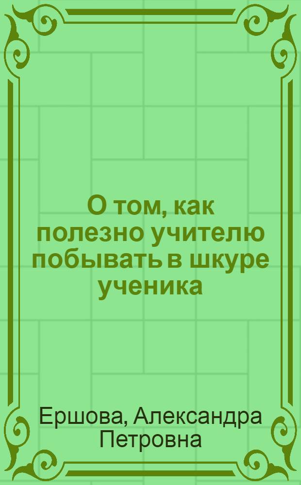 О том, как полезно учителю побывать в шкуре ученика : практикум по педагогическому мастерству