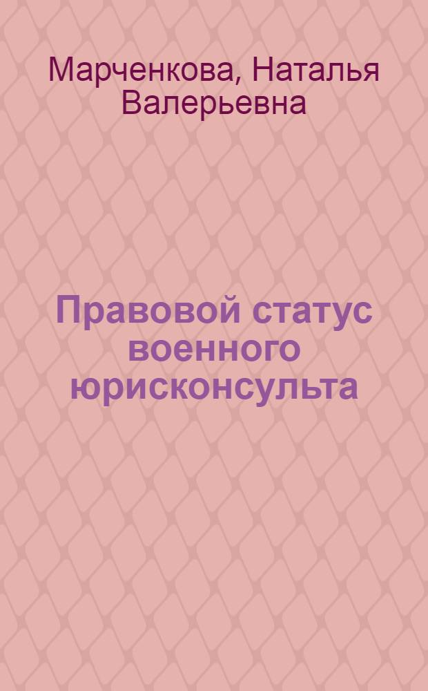 Правовой статус военного юрисконсульта : автореферат диссертации на соискание ученой степени к.ю.н. : специальность 20.02.03