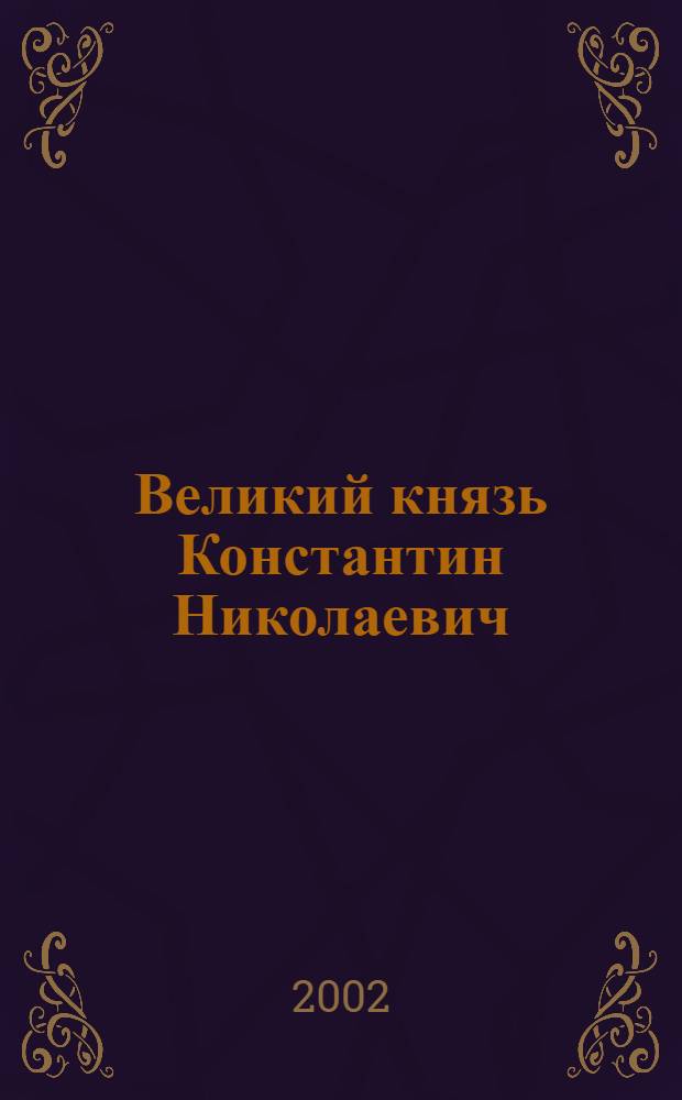 Великий князь Константин Николаевич : материалы выставки