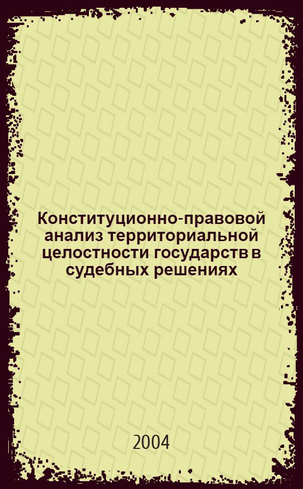 Конституционно-правовой анализ территориальной целостности государств в судебных решениях : автореферат диссертации на соискание ученой степени к.ю.н. : специальность 12.00.02