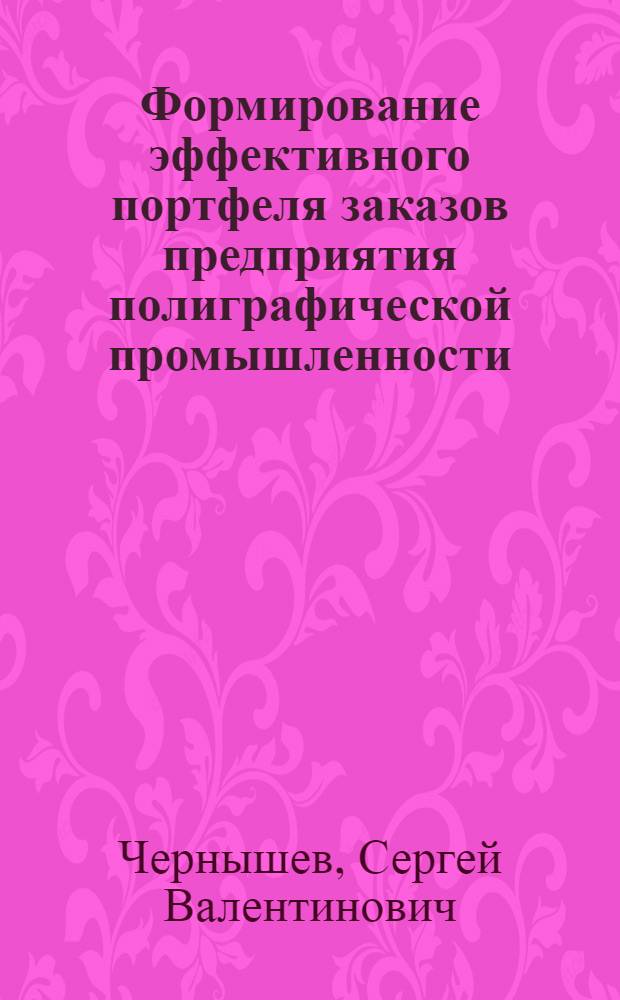 Формирование эффективного портфеля заказов предприятия полиграфической промышленности : автореф. дис. на соиск. учен. степ. канд. экон. наук : специальность 08.00.05 <Экономика и упр. нар. хоз-вом>