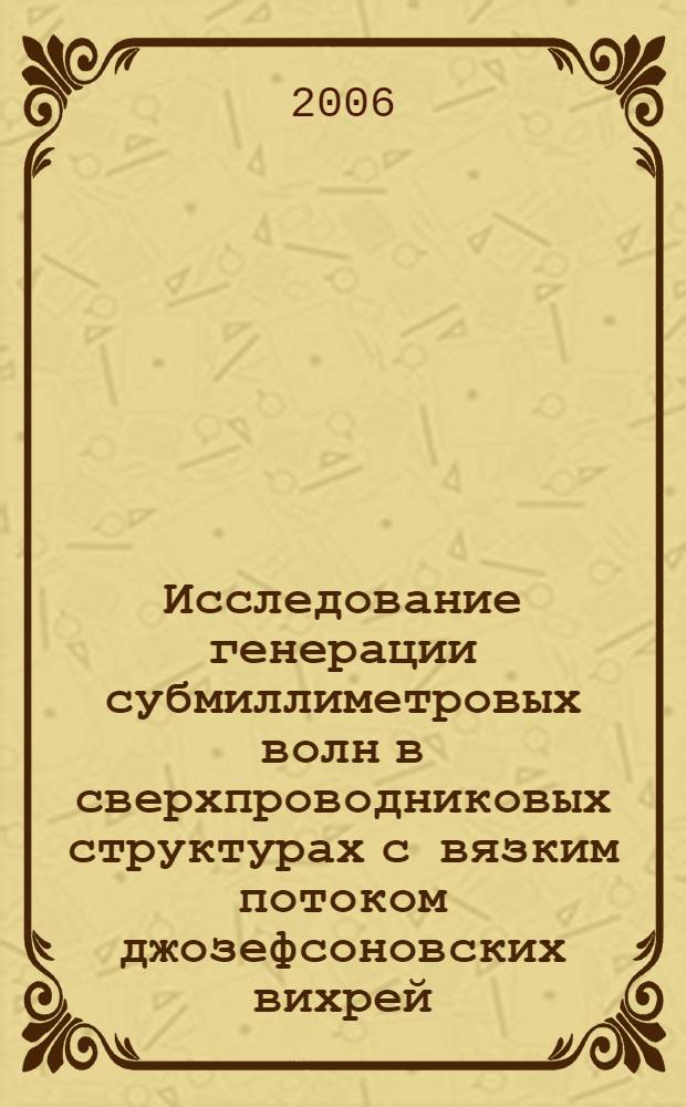 Исследование генерации субмиллиметровых волн в сверхпроводниковых структурах с вязким потоком джозефсоновских вихрей : автореф. дис. на соиск. учен. степ. канд. физ.-мат. наук : специальность 01.04.07 <Физика конденсир. состояния>