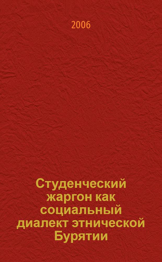 Студенческий жаргон как социальный диалект этнической Бурятии : автореф. дис. на соиск. учен. степ. канд. филол. наук : специальность 10.02.22 <Яз. народов зарубеж. стран Европы, Азии, Африки, аборигенов Америки и Австралии>
