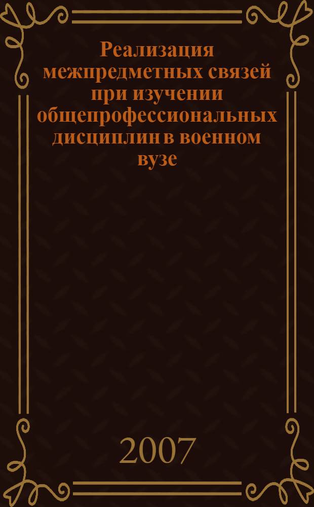 Реализация межпредметных связей при изучении общепрофессиональных дисциплин в военном вузе : автореф. дис. на соиск. учен. степ. канд. пед. наук : специальность 13.00.08 <Теория и методика проф. образования>
