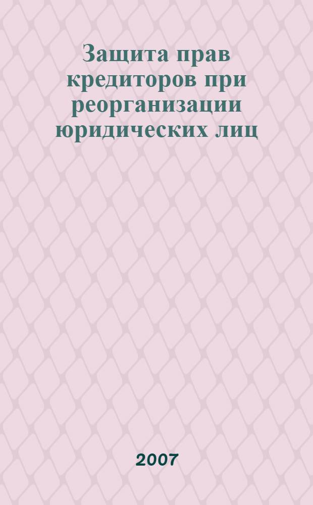 Защита прав кредиторов при реорганизации юридических лиц : автореф. дис. на соиск. учен. степ. канд. юрид. наук : специальность 12.00.03 <Гражд. право; предпринимат. право; семейн. право; междунар. част. право>