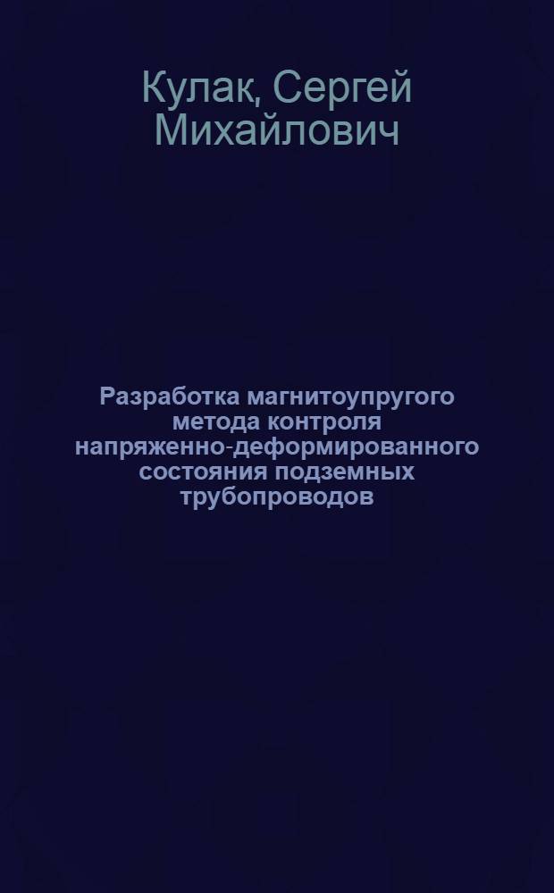 Разработка магнитоупругого метода контроля напряженно-деформированного состояния подземных трубопроводов : автореф. дис. на соиск. учен. степ. канд. техн. наук : специальность 25.00.19 <Стр-во и эксплуатация нефтегазопроводов, баз и хранилищ>