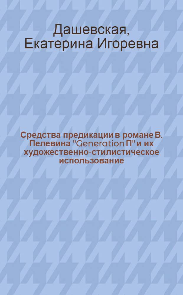 Средства предикации в романе В. Пелевина "Generation П" и их художественно-стилистическое использование : автореф. дис. на соиск. учен. степ. канд. филол. наук : специальность 10.02.01 <Рус. яз.>