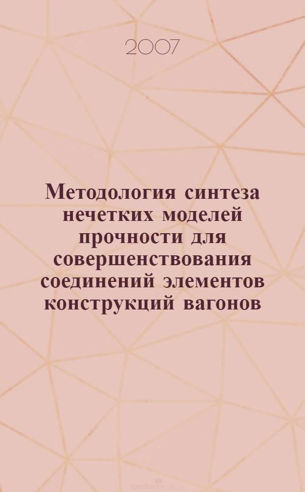 Методология синтеза нечетких моделей прочности для совершенствования соединений элементов конструкций вагонов : автореф. дис. на соиск. учен. степ. д-ра техн. наук : специальность 05.22.07 <Подвижной состав ж. д., тяга поездов и электрификация>