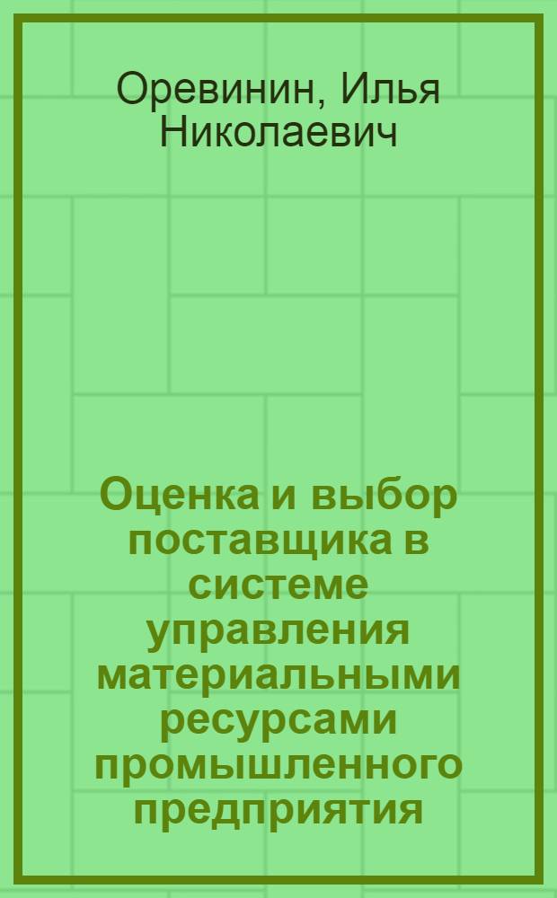 Оценка и выбор поставщика в системе управления материальными ресурсами промышленного предприятия: методический аспект : автореф. дис. на соиск. учен. степ. канд. экон. наук : специальность 08.00.05 <Экономика и упр. нар. хоз-вом>