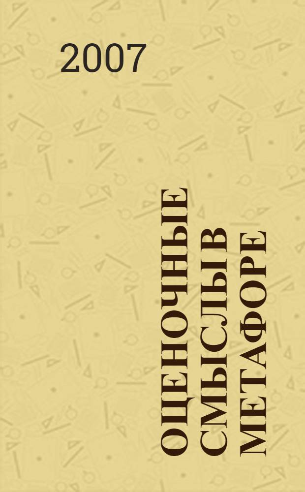 Оценочные смыслы в метафоре : (на материале англоязычной литературы XX века) : автореф. дис. на соиск. учен. степ. канд. филол. наук : специальность 10.02.04 <Герм. яз.>