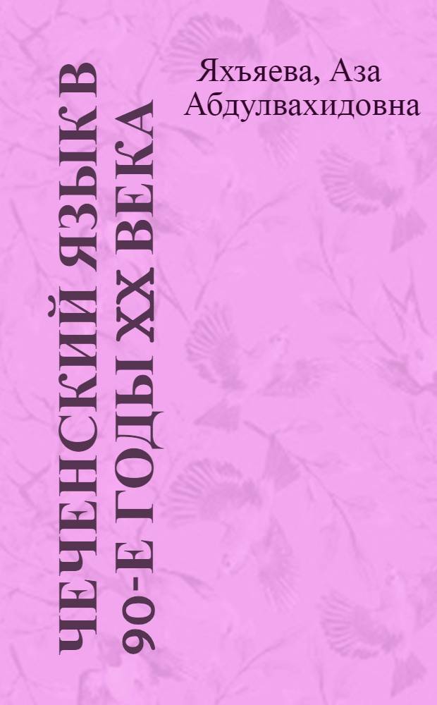 Чеченский язык в 90-е годы XX века: функции и структура : автореф. дис. на соиск. учен. степ. канд. филол. наук : специальность 10.02.02 <Яз. народов Рос. Федерации>