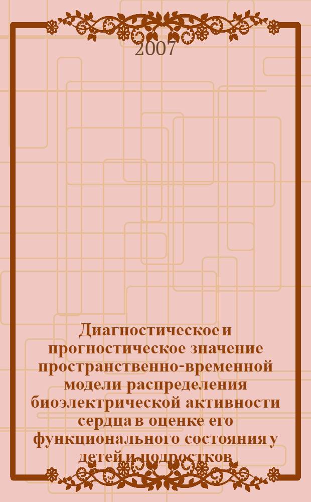 Диагностическое и прогностическое значение пространственно-временной модели распределения биоэлектрической активности сердца в оценке его функционального состояния у детей и подростков, больных артериальной гипертензией : автореф. дис. на соиск. учен. степ. канд. мед. наук : специальность 14.00.09 <Педиатрия>