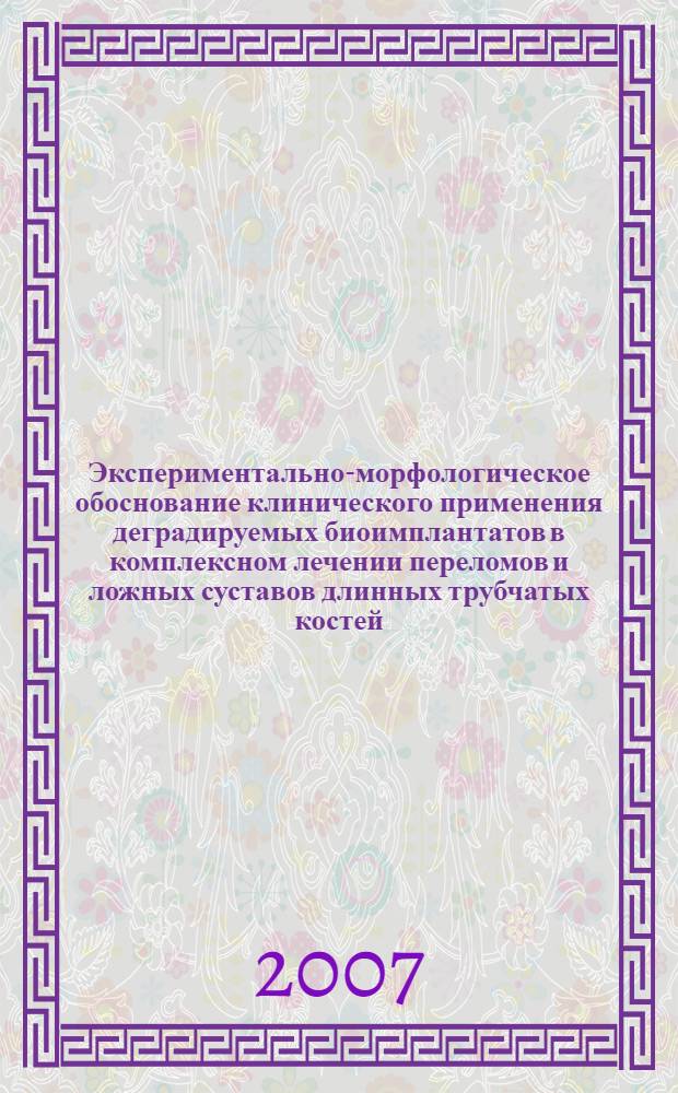 Экспериментально-морфологическое обоснование клинического применения деградируемых биоимплантатов в комплексном лечении переломов и ложных суставов длинных трубчатых костей : автореф. дис. на соиск. учен. степ. канд. мед. наук : специальность 14.00.22 <Травматология и ортопедия> : специальность 14.00.15 <Патол. анатомия>