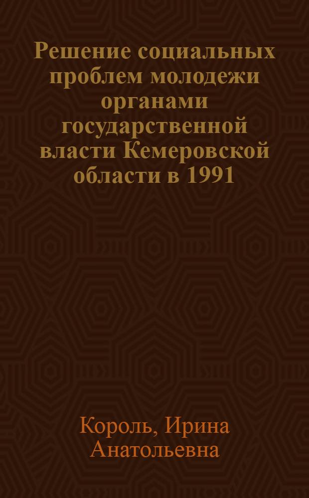 Решение социальных проблем молодежи органами государственной власти Кемеровской области в 1991 - 2005 гг. : автореф. дис. на соиск. учен. степ. канд. ист. наук : специальность 07.00.02 <Отечеств. история>